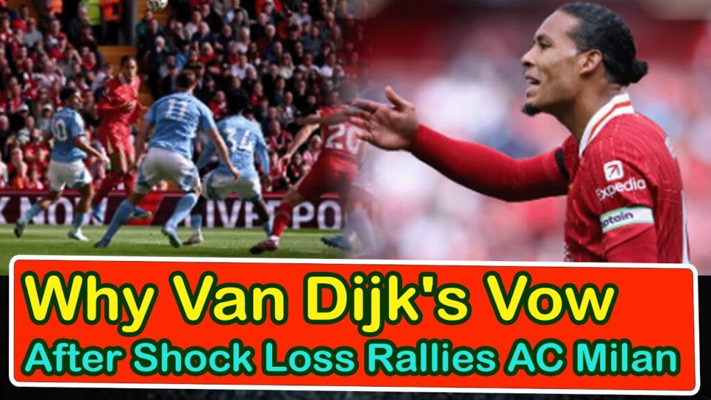 Why Van Dijk's Vow After Shock Loss Rallies Ac Milan | liverpool transfer news confirmed today