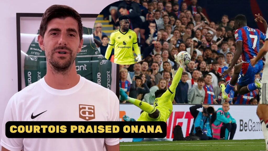 Thibaut Courtois Praised Andre Onana Double Save vs Crystal Palace