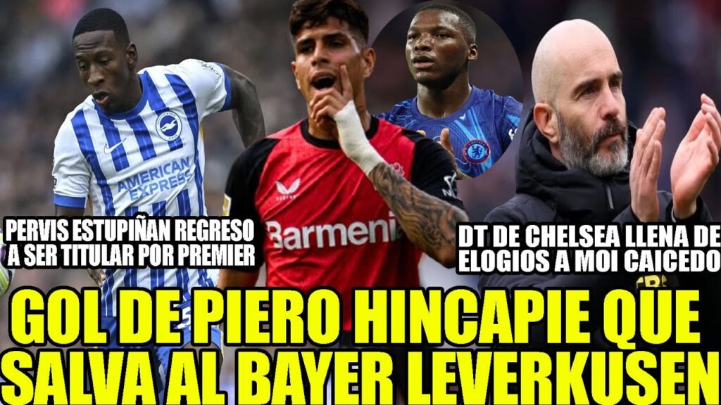 DT DE CHELSEA LLENA DE ELOGIOS A MOI CAICEDO! GOL DE PIERO HINCAPIE QUE SALVA AL BAYER LEVERKUSEN