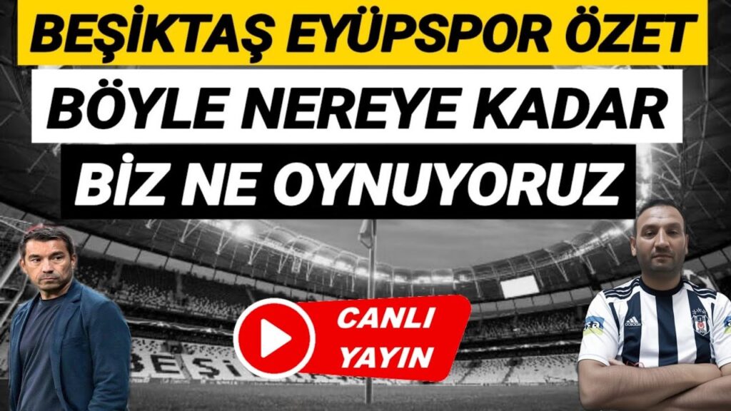 Beşiktaş 2-1 Eyüpspor Özet: Beşiktaş, Ne Oynuyor Bu Kadro Yeter Mi? Beşiktaş Gündemi Yorumları