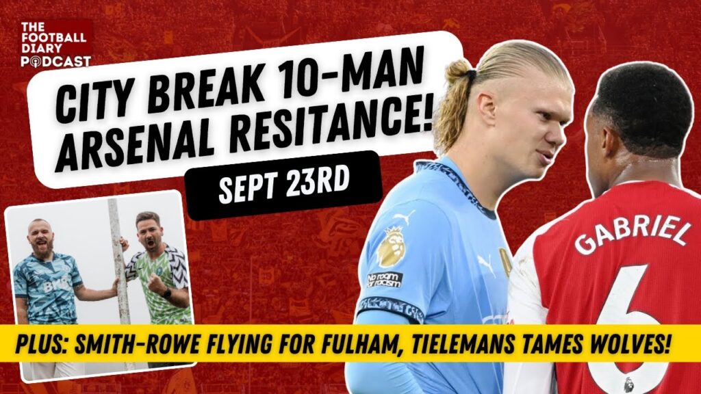 Sep 23rd | City break 10-man Arsenal resistance, Smith-Rowe flies for Fulham, Tielemans tames Wolves