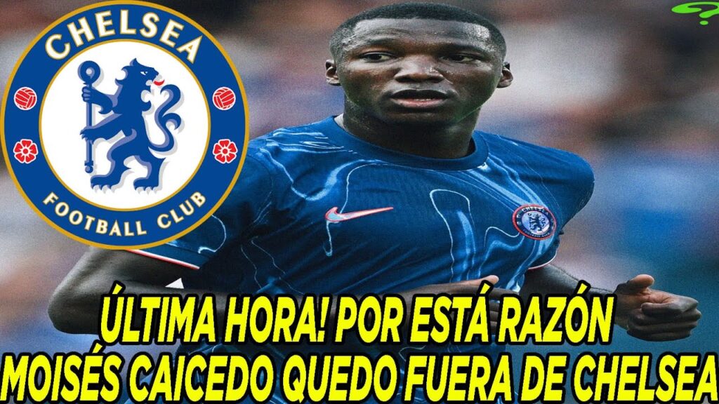 ÚLTIMA HORA! POR ESTÁ RAZÓN MOISÉS CAICEDO QUEDO FUERA DE CHELSEA