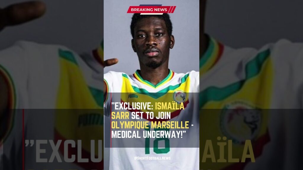Exclusive: Ismaïla Sarr Set to Join Olympique Marseille - Medical Underway! #FootballUpdates