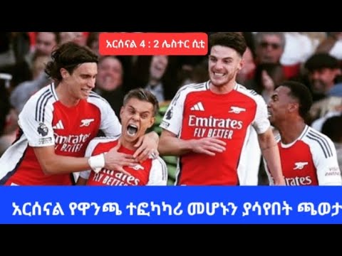 Arsenal 4: 2 Leicester city  Arsenal የዋንጫ ተፎካካሪ መሆኑን ያሳየበት ጫወታ::