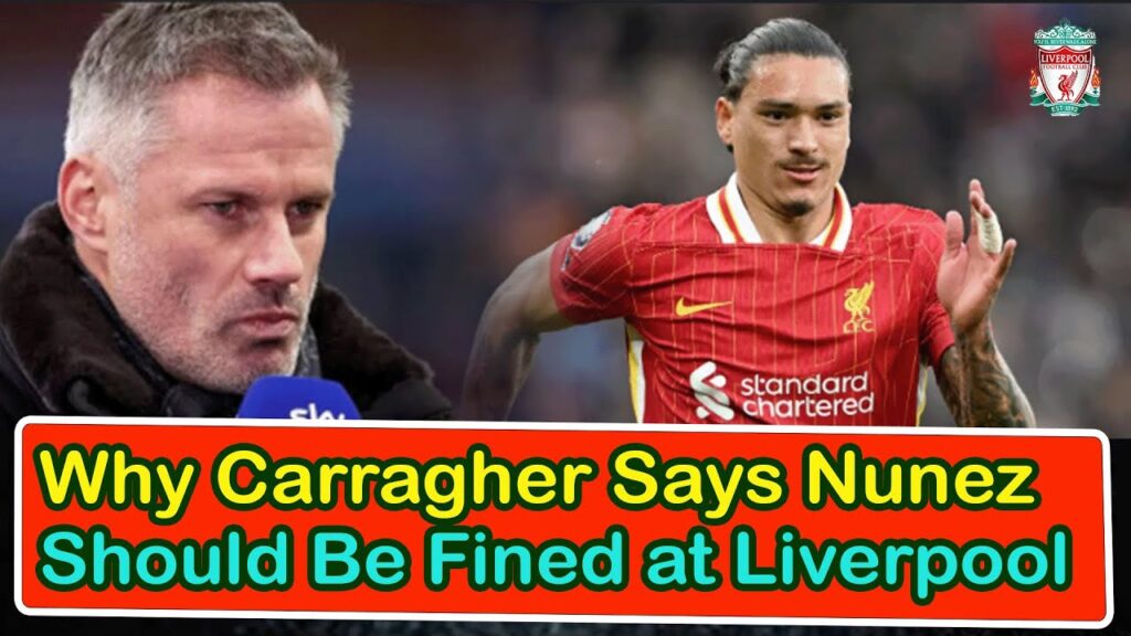 Why Carragher Says Nunez Should Be Fined At Liverpool | liverpool transfer news confirmed today