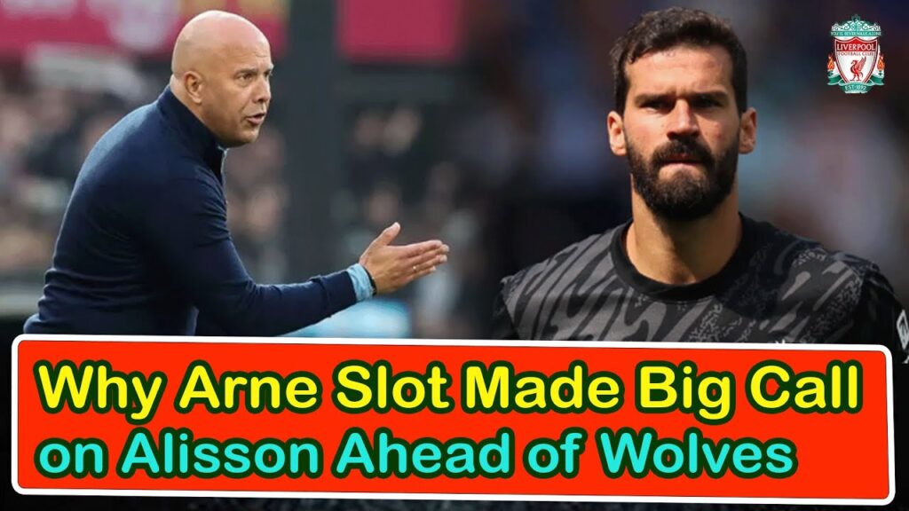 Why Arne Slot Made Big Call On Alisson Ahead Of Wolves | liverpool transfer news confirmed today