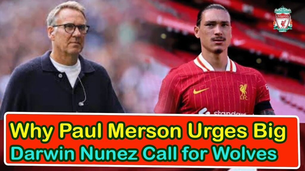 Why Paul Merson Urges Big Darwin Nunez Call For Wolves Game | liverpool transfer news confirmed