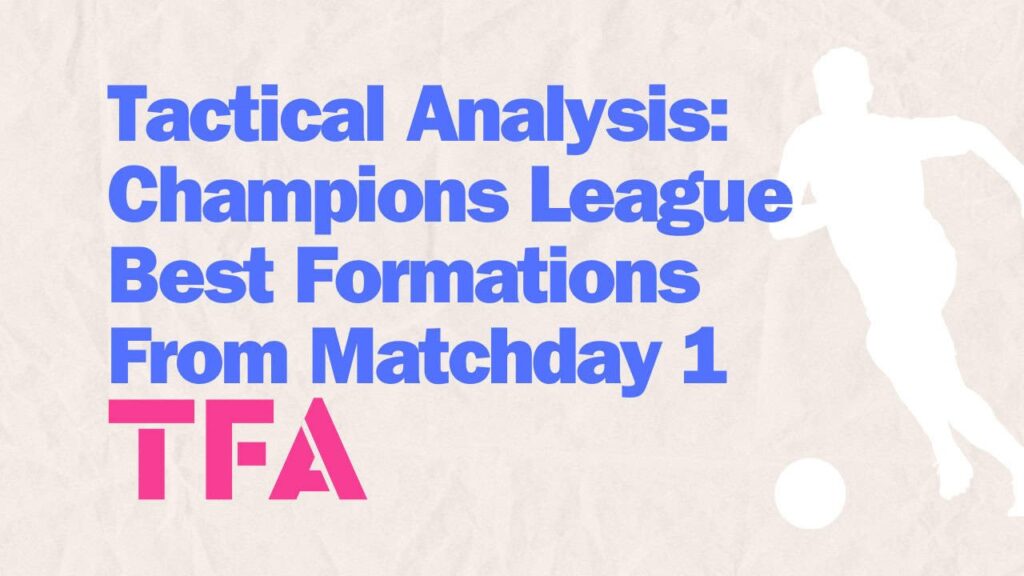 Champions League Tactical Analysis: Best Formations & Plays From Matchday 1
