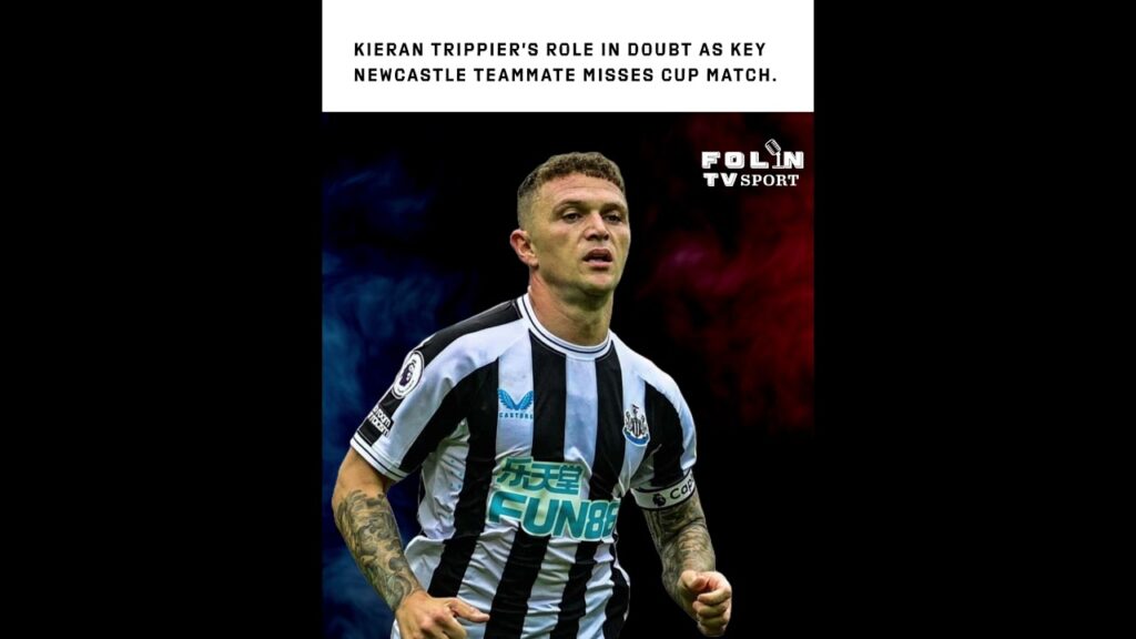 Kieran Trippier’s role in doubt as key Newcastle teammate misses cup match.