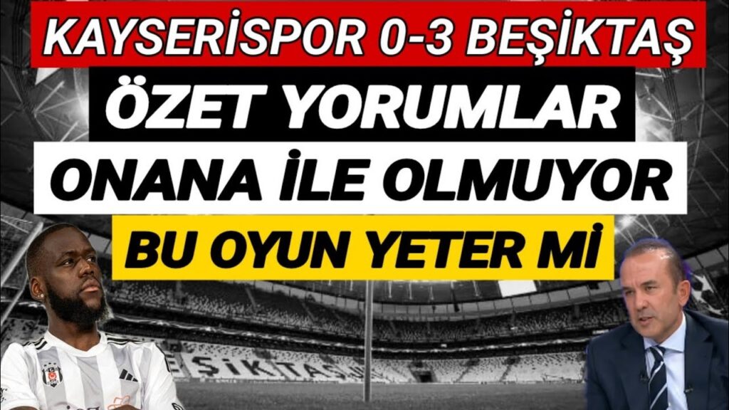 Kayserispor 0-3 Beşiktaş Özet | Beşiktaş'ta Bu Oyun Yeter Mi? Mehmet Özdilek, Onana, ile olmuyor !