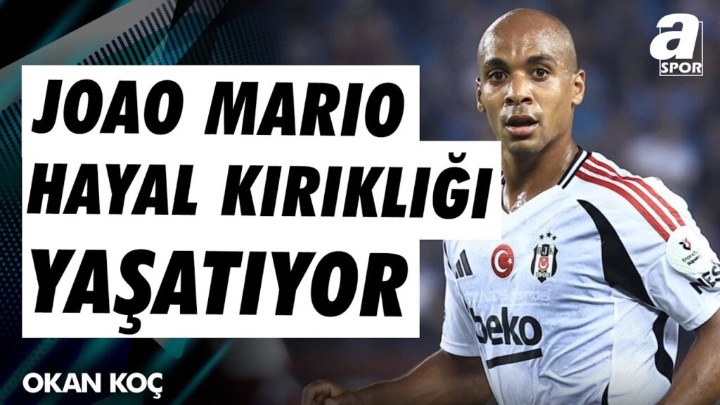 Okan Koç: "Beşiktaş'ta Joao Mario Şu Anda Hayal Kırıklığı Yaşatıyor, Fark Yaratabilecek Bir Oyuncu"