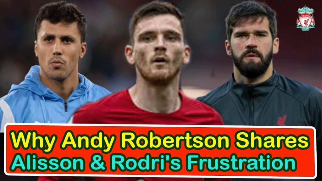 Why Andy Robertson Shares Alisson & Rodri's Frustration | liverpool transfer news confirmed today