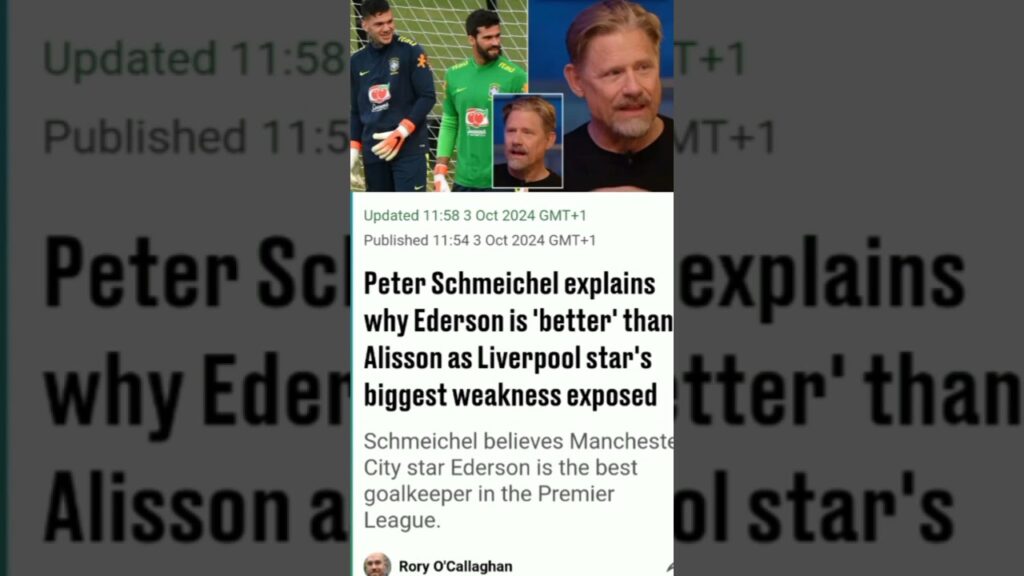 Peter Schmeichel explains why Ederson is 'better' than Alisson as Liverpool star's biggest weakness