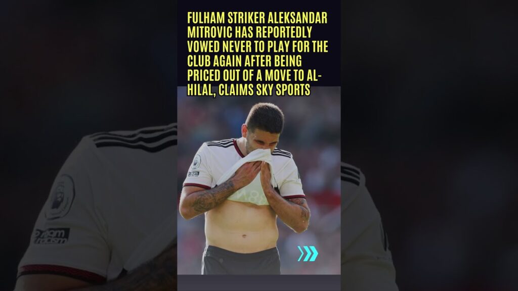 Fulham striker Aleksandar Mitrovic embarks on strike amid Saudi links