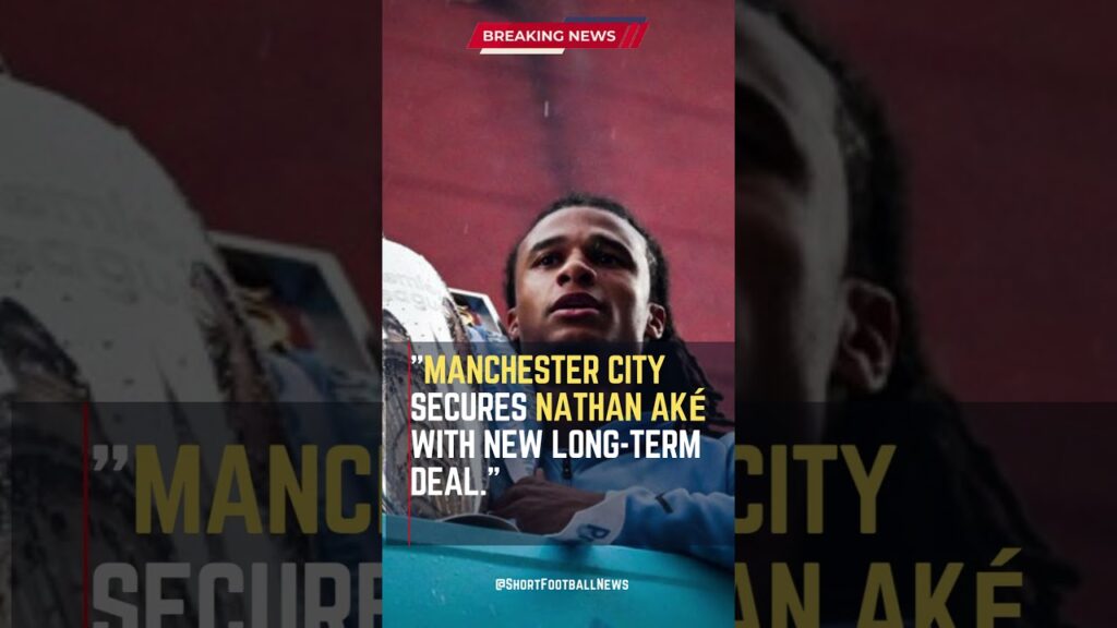 Manchester City Secures Nathan Aké with New Long-Term Deal  #ShortsFootballNews #FootballUpdates