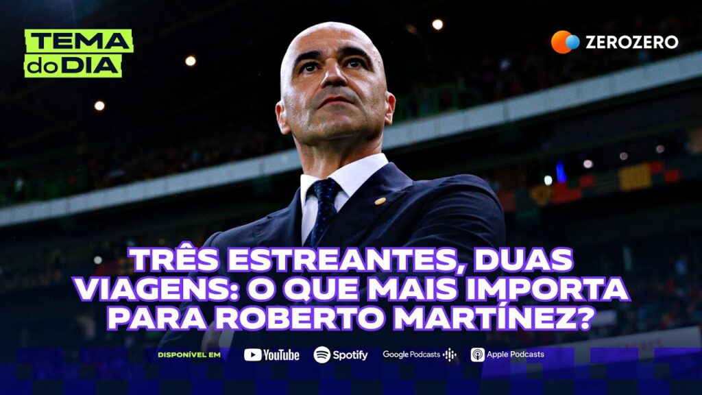 Três estreantes, duas viagens: o que mais importa para Roberto Martínez? | TEMA DO DIA