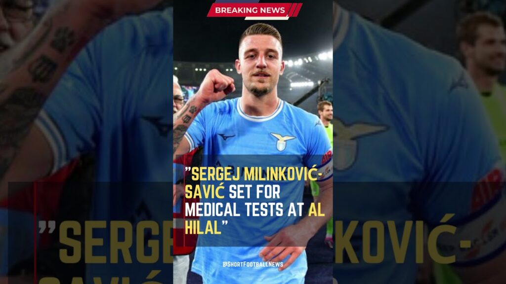 Sergej Milinković-Savić Set for Medical Tests at Al Hilal #ShortsFootballNews #FootballUpdates
