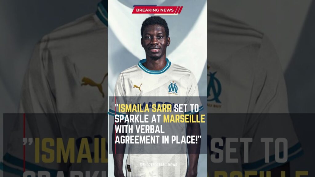 Ismaila Sarr Set to Sparkle at Marseille with Verbal Agreement in Place!" #FootballUpdates