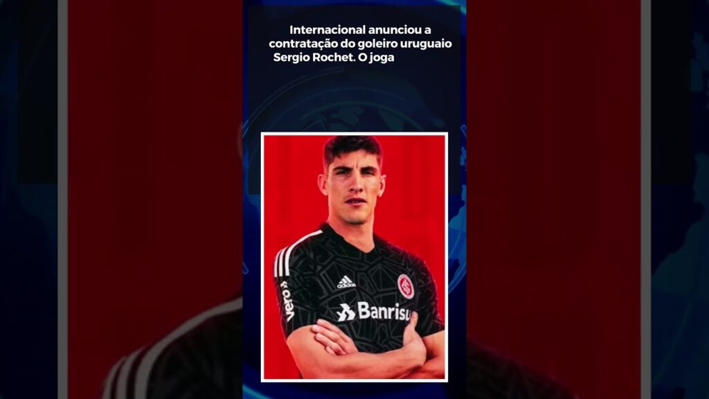 Internacional anunciou a contratação do goleiro uruguaio Sergio Rochet Internacional anunciou a contratação do goleiro uruguaio Sergio Rochet