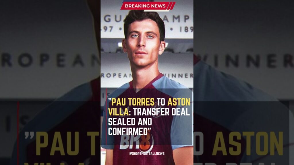 Pau Torres to Aston Villa: Transfer Deal Sealed and Confirmed #ShortsFootballNews #FootballUpdates