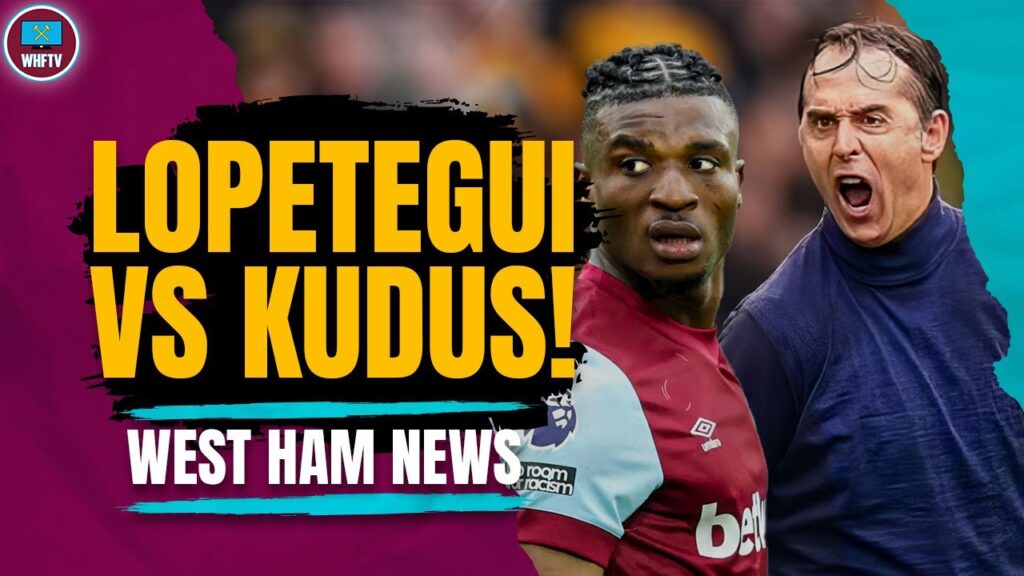 Kudus & Lopetegui In Heated Row? West Ham News