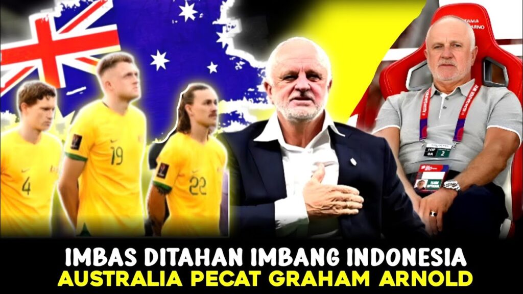 Ditahan Imbang Indonesia, Australia Pecat Graham Arnold !