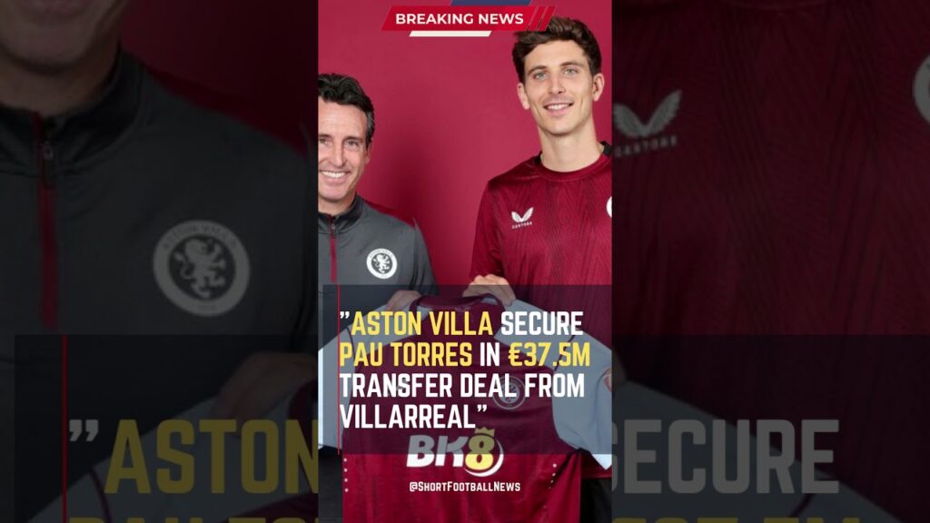 Aston Villa Secure Pau Torres in €37.5m Transfer Deal from #Villarreal #ShortsFootballNews