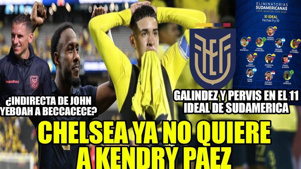 CHELSEA YA NO QUIERE A KENDRY PAEZ! GALINDEZ Y PERVIS EN EL 11IDEAL DE SUDAMERICA! MENSAJE DE YEBOAH