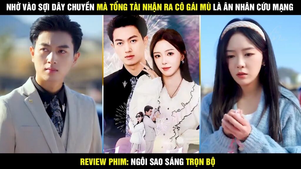 Review phim ngôi sao sáng trọn bộ - Nhờ vào sợi dây chuyền mà tổng tài nhận ra cô gái mù là ân nhân