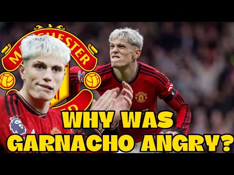 GARNACHO EXPLAINS WHY HE WAS ANGRY AFTER THE FIRST HALF - MANCHESTER UNITED NEWS TODAY
