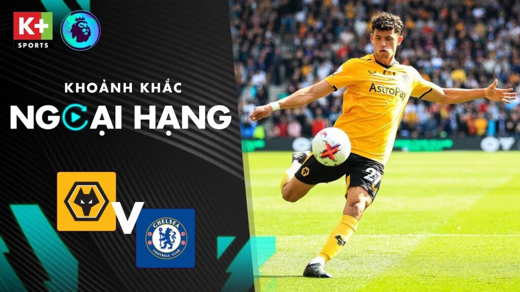 HIỆP 1 | WOLVES - CHELSEA | SIÊU PHẨM KHÔNG TƯỞNG CỦA MATHEUS NUNES | NGOẠI HẠNG ANH 22/23