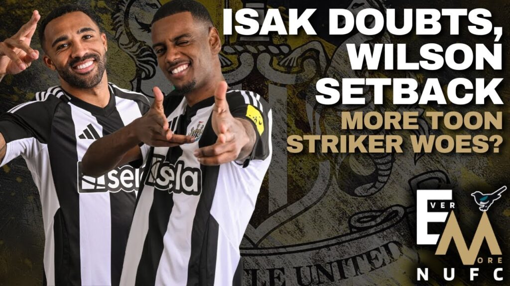 NUFC DOUBTS OVER ISAK'S FUTURE? | CALLUM WILSON INJURY SETBACK (AGAIN!!!!)