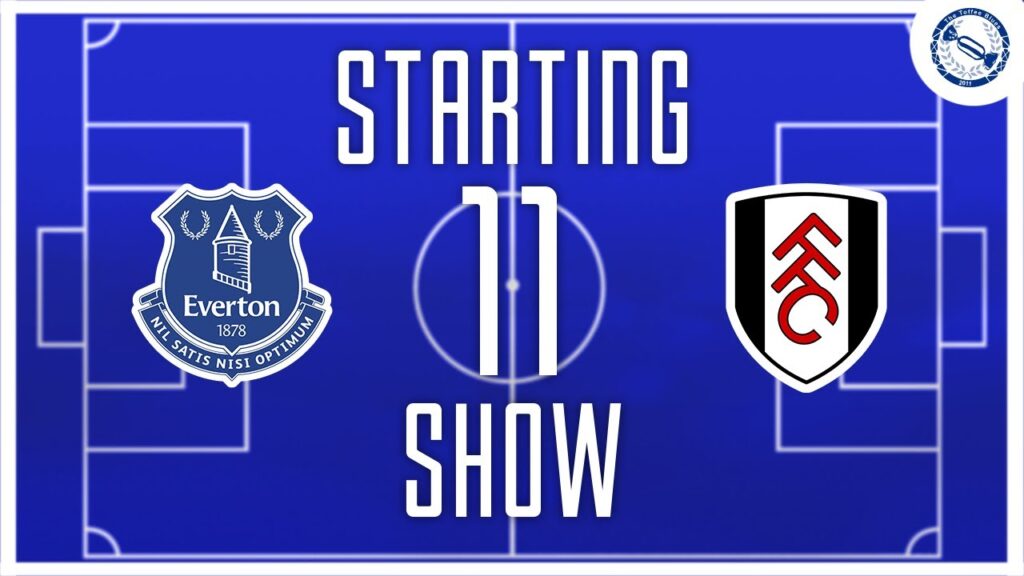 Starting 11 Show | Everton v Fulham