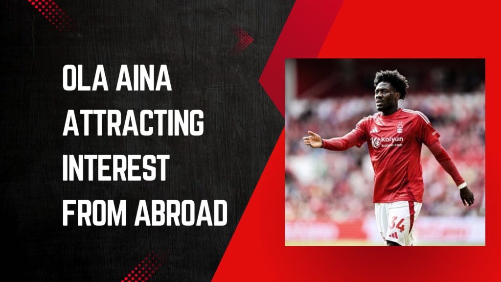 Ola aina interest from abroad, milenkovic is top class | Nottingham Forest news