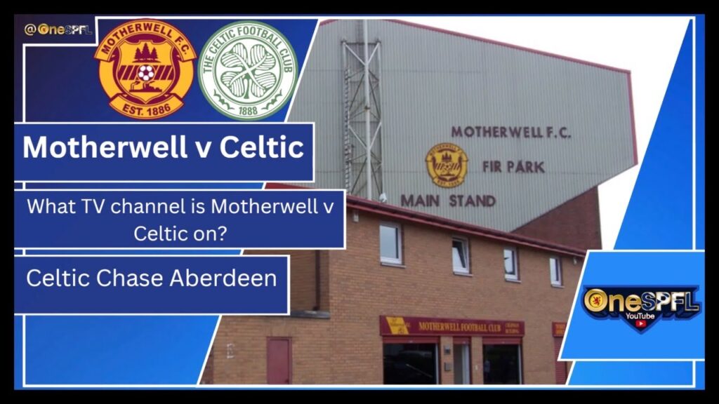 Motherwell v Celtic: TV channel, Radio Station, Early Teams News and Thoughts on the Game