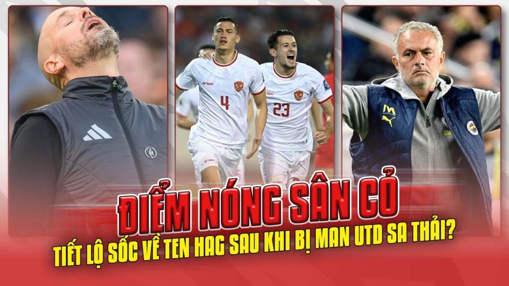 ĐIỂM NÓNG SÂN CỎ | Tiết lộ sốc về Ten Hag sau khi bị Man UTD sa thải? Indo mang đội hình mạnh nhất
