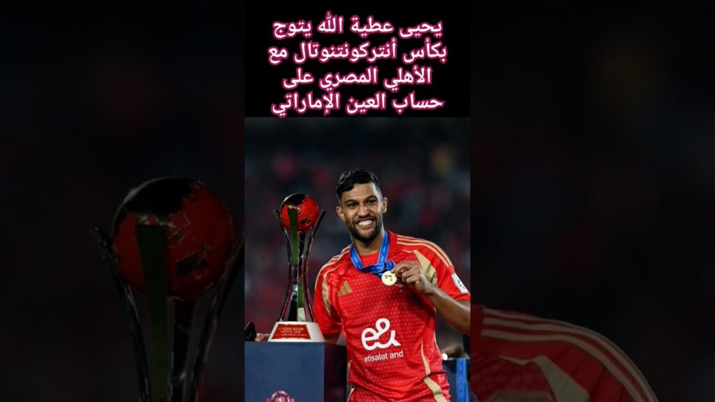 يحيى عطية الله يتوج بكأس الانتركونتنوتال مع الأهلي المصري