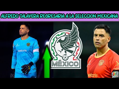 💚 Alfredo TALAVERA REGRESARIA a la SELECCION MEXICANA! Rafa MARQUEZ Lo LLAMARIA! Esto es lo que se S