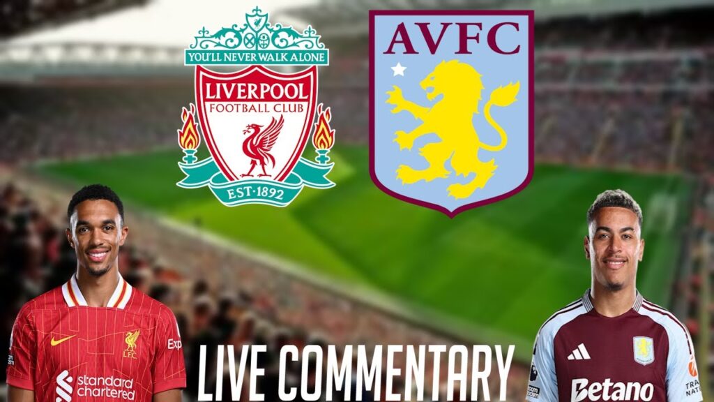 LIVERPOOL VS ASTON VILLA - LIVE COMMENTARY - PREMIER LEAGUE 2024/2025