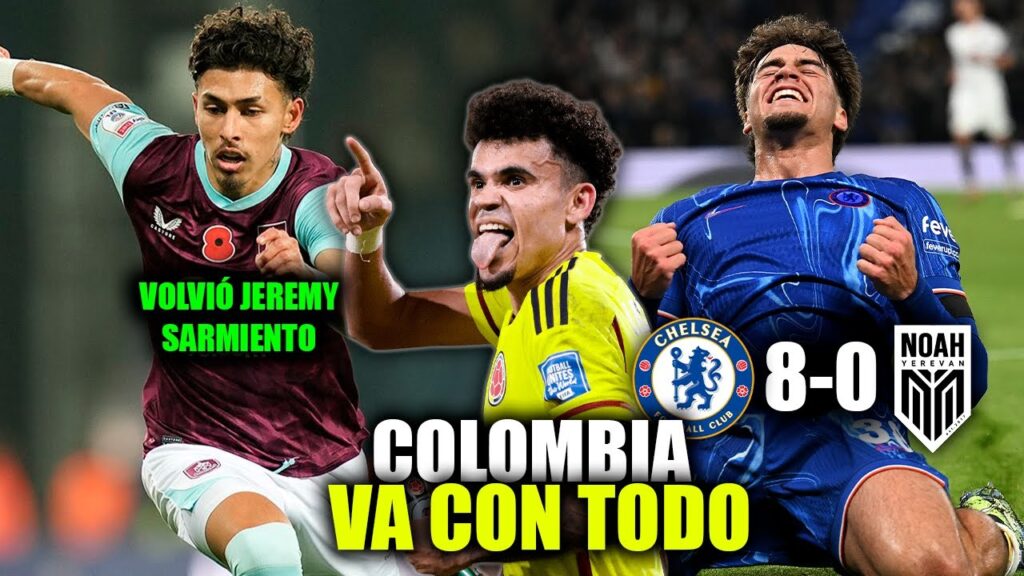 LOS CONVOCADOS DE COLOMBIA PARA ENFRENTAR A ECUADOR 😨 | VOLVIÓ JEREMY SARMIENTO | CHELSEA 8-0 NOAH