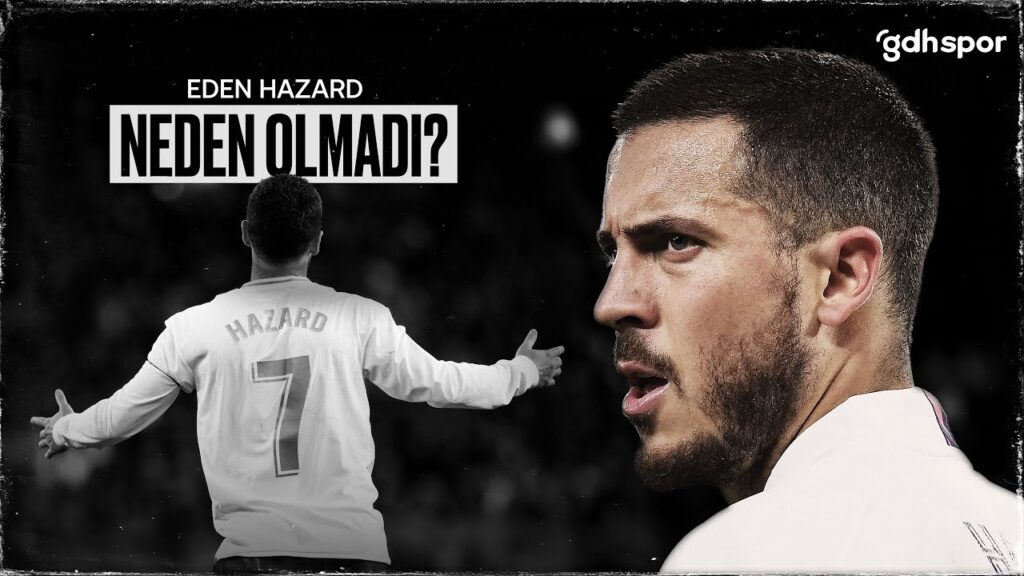 Eden Hazard | Neden Olmadı?
