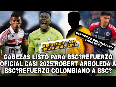 CABEZAS LISTO PARA BSC?REFUERZO OFICIAL CASI 2025!ROBERT ARBOLEDA A BSC?REFUERZO COLOMBIANO A BSC?