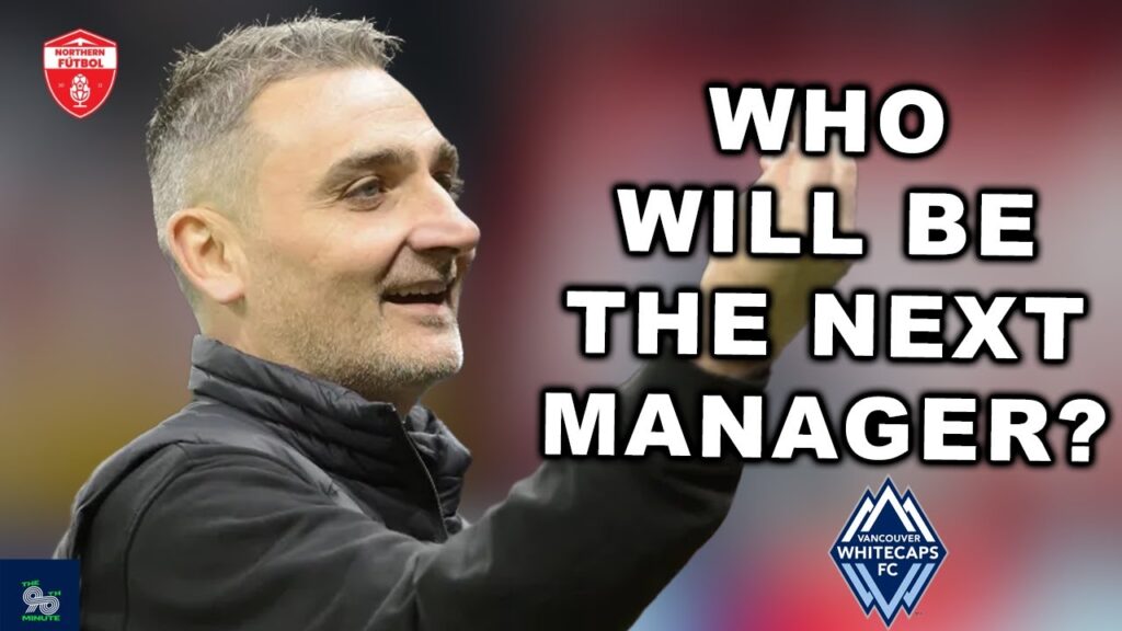 SARTINI OUT! Who will be the next coach of the Vancouver Whitecaps?