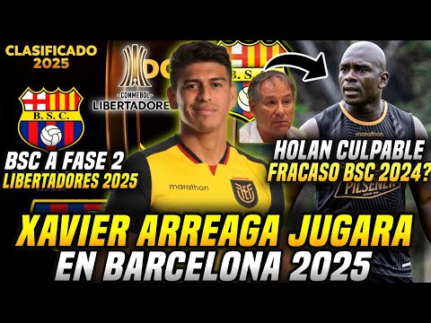 XAVIER ARREAGA JUGARÁ con BARCELONA 2025! HOLAN CULPABLE del FRACASO 2024?BSC a LIBERTADORES 2025