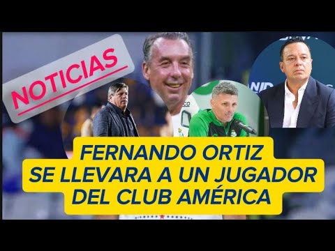 🚨 INCREÍBLE 🚨Fernando Ortiz confirma qué jugador del Club América SE LLEVARÍA a Santos
