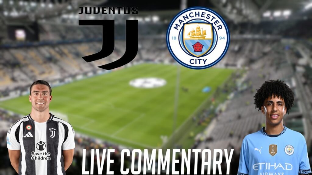 JUVENTUS VS MANCHESTER CITY - LIVE COMMENTARY - CHAMPIONS LEAGUE LEAGUE PHASE 2024/2025