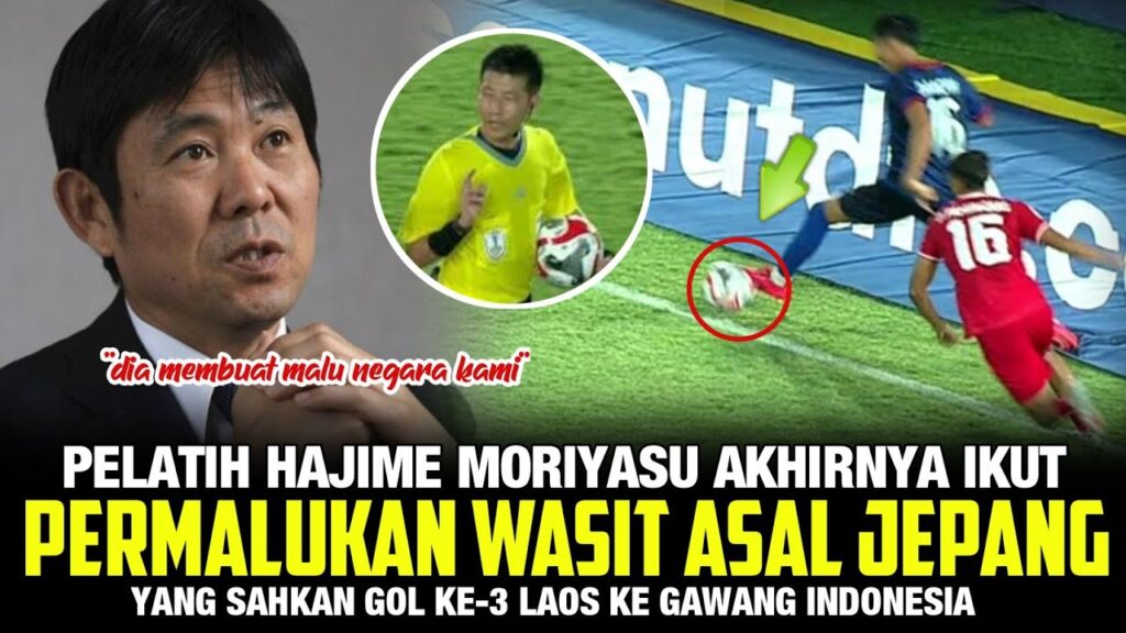 SAMA² ASAL JEPANG❗ HAJIME MORIYASU PERMALUKAN WASIT YANG SAHKAN GOL LAOS HINGGA KATAKAN HAL INI