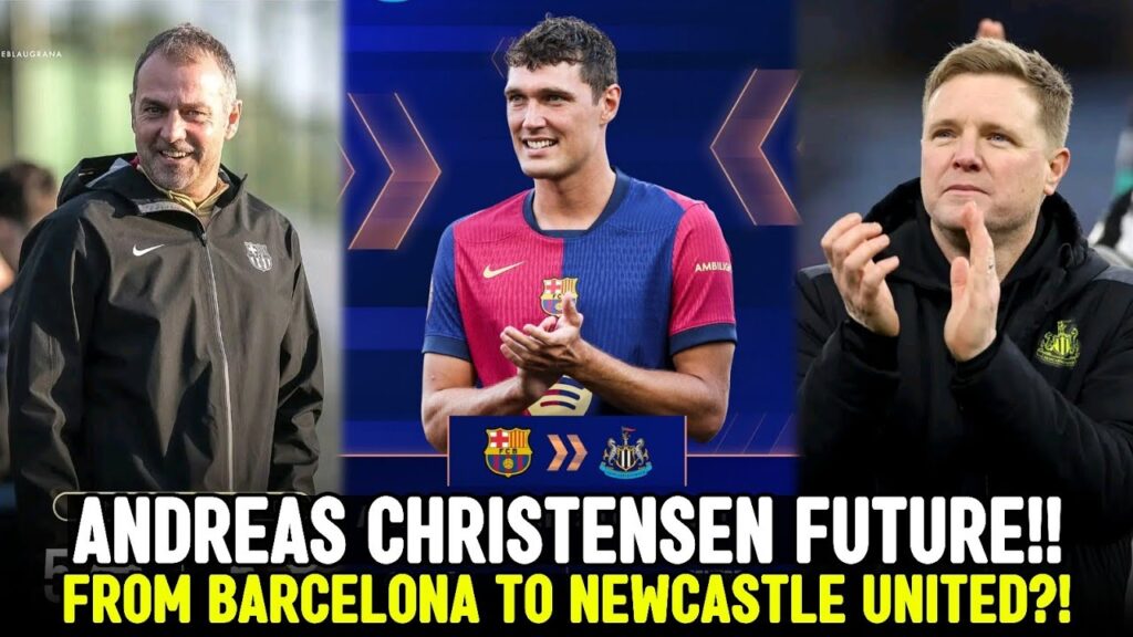 THE LATEST TRANSFER NEWS - ANDREAS CHRISTENSEN TO NEWCASTLE UNITED LEAVE BARCELONA