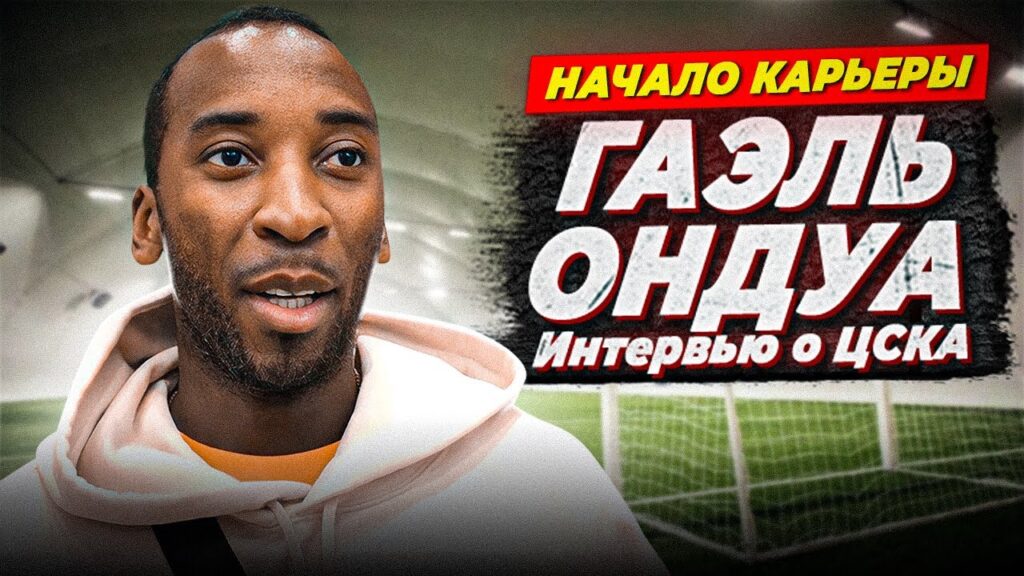 ГАЭЛЬ ОНДУА | НАЧАЛО КАРЬЕРЫ | ИНТЕРВЬЮ О ЦСКА | ЧАЛОВ | ГАННОВЕР