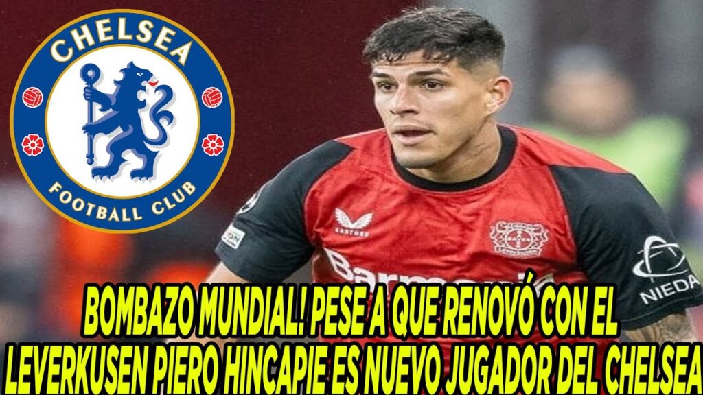 BOMBAZO MUNDIAL! PESE A QUE RENOVÓ CON EL LEVERKUSEN PIERO HINCAPIE ES NUEVO JUGADOR DEL CHELSEA